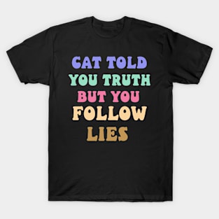 cat told you truth but you follow lies T-Shirt